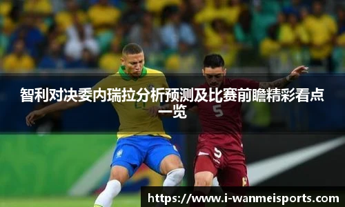 智利对决委内瑞拉分析预测及比赛前瞻精彩看点一览